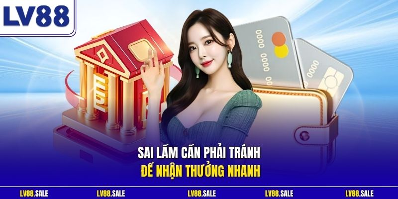 Sai lầm cần phải tránh để nhận thưởng nhanh