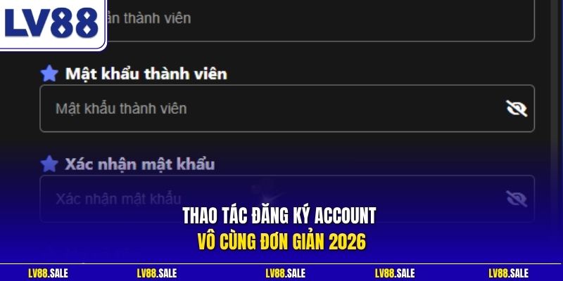 Thao tác đăng ký account vô cùng đơn giản 2026